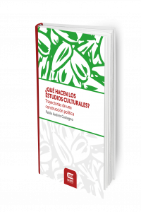 ¿QUÉ HACEN LOS ESTUDIOS CULTURALES? Trayectorias de una construcción política