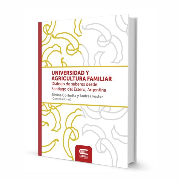 UNIVERSIDAD Y AGRICULTURA FAMILIAR. Diálogo de saberes desde Santiago del Estero, Argentina