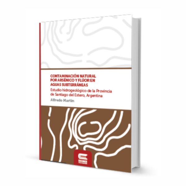 CONTAMINACIÓN NATURAL POR ARSÉNICO Y FLÚOR EN AGUAS SUBTERRÁNEAS. Estudio hidrogeológico de la Provincia de Santiago del Estero