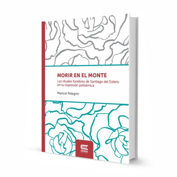 MORIR EN EL MONTE. Los rituales fúnebres de Santiago del Estero en su expresión polisémica