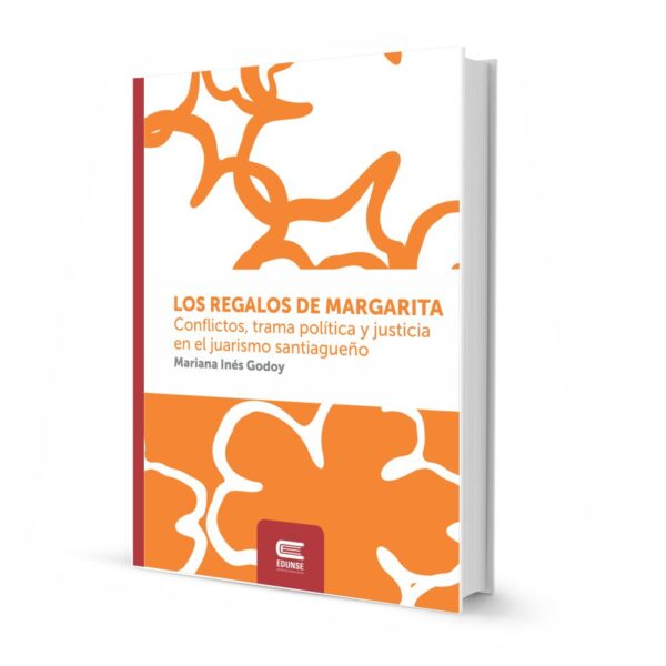 LOS REGALOS DE MARGARITA. Conflictos, trama política y justicia en el juarismo santiagueño
